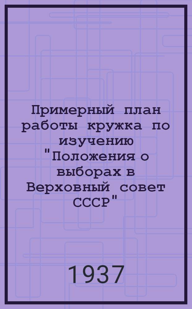 Примерный план работы кружка по изучению "Положения о выборах в Верховный совет СССР"