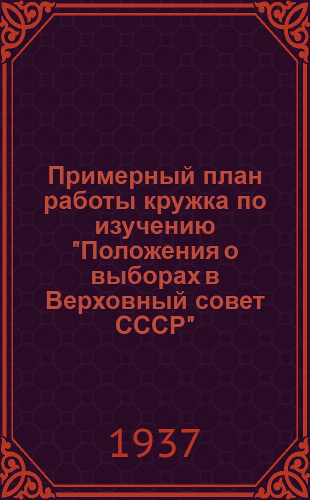 Примерный план работы кружка по изучению "Положения о выборах в Верховный совет СССР"