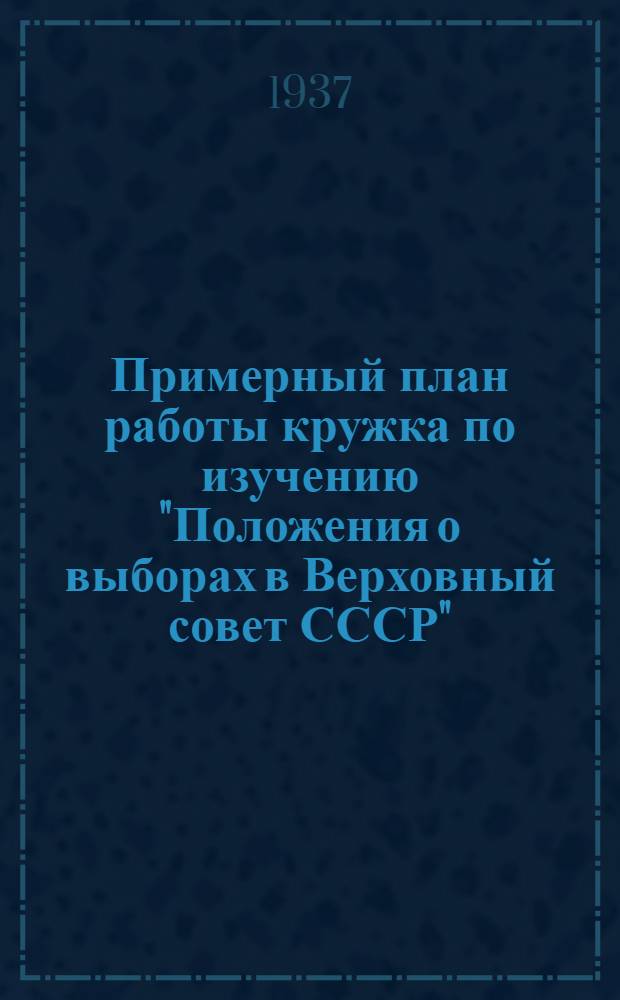... Примерный план работы кружка по изучению "Положения о выборах в Верховный совет СССР"