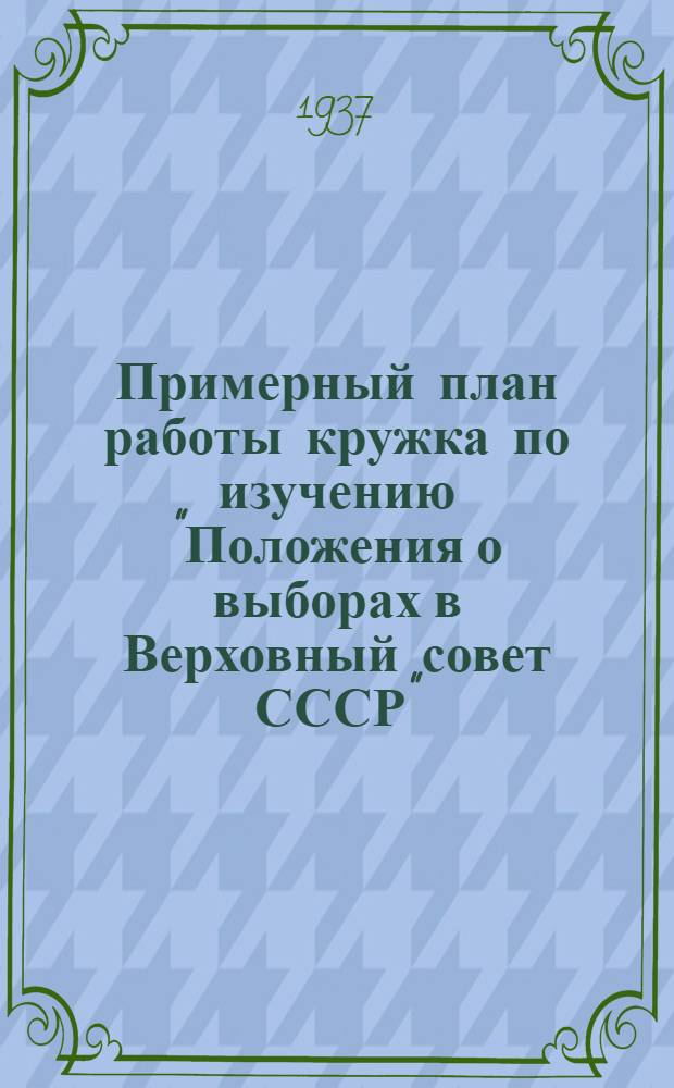 ... Примерный план работы кружка по изучению "Положения о выборах в Верховный совет СССР"
