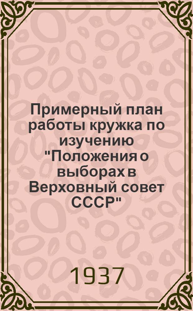 Примерный план работы кружка по изучению "Положения о выборах в Верховный совет СССР"