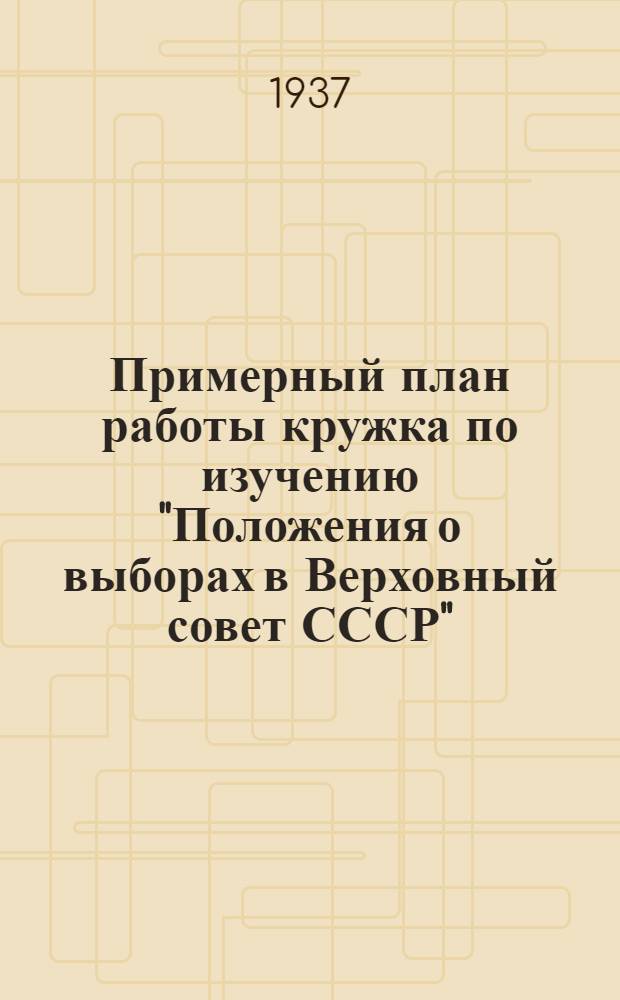 Примерный план работы кружка по изучению "Положения о выборах в Верховный совет СССР"