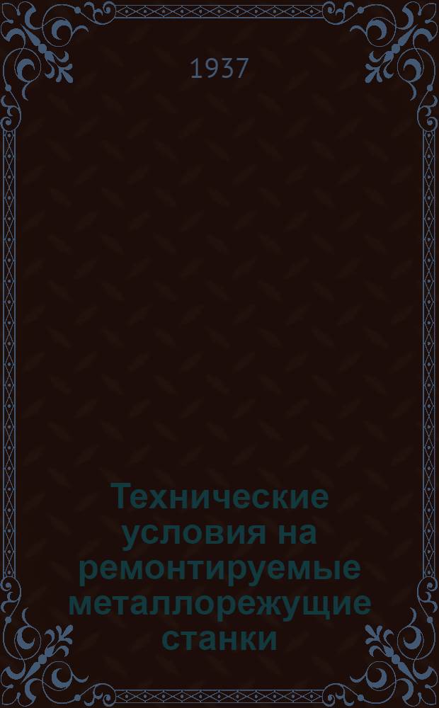 ... Технические условия на ремонтируемые металлорежущие станки : Справочник