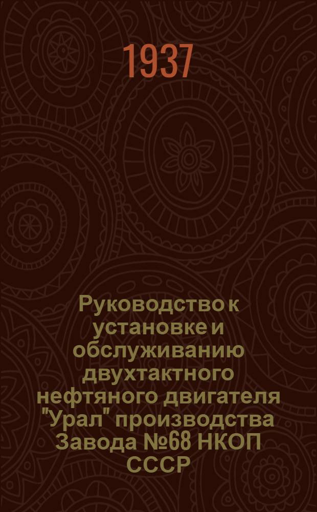 Руководство к установке и обслуживанию двухтактного нефтяного двигателя "Урал" производства Завода № 68 НКОП СССР