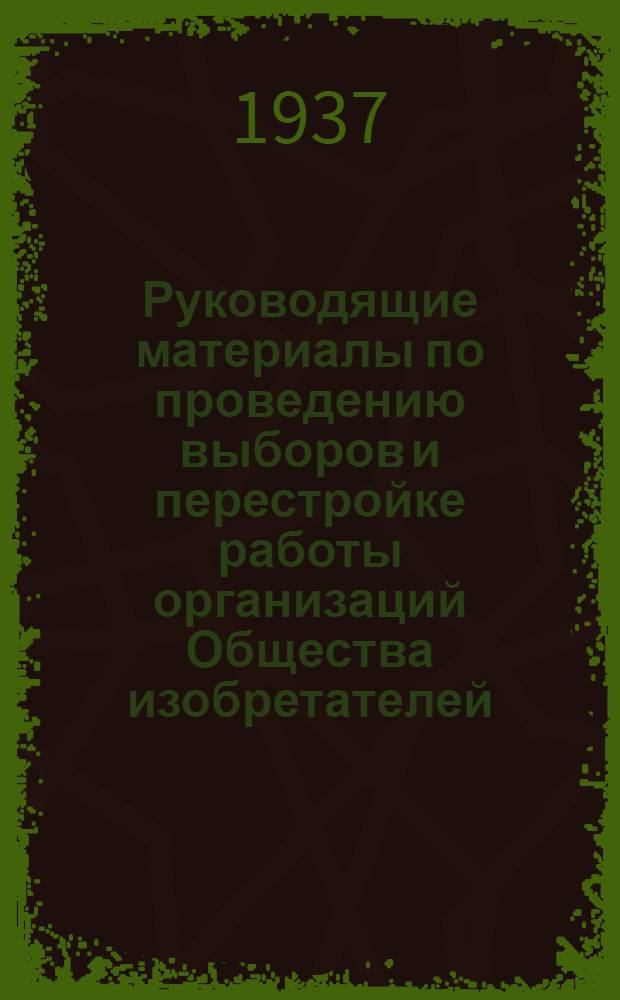 Руководящие материалы по проведению выборов и перестройке работы организаций Общества изобретателей