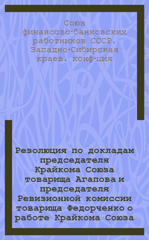 Резолюция по докладам председателя Крайкома Союза товарища Агапова и председателя Ревизионной комиссии товарища Федорченко о работе Крайкома Союза