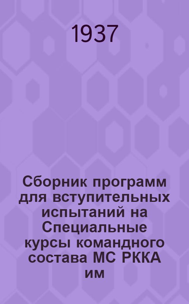 ... Сборник программ для вступительных испытаний на Специальные курсы командного состава МС РККА им. ЦИК АТССР на 1937-1938 учебный год