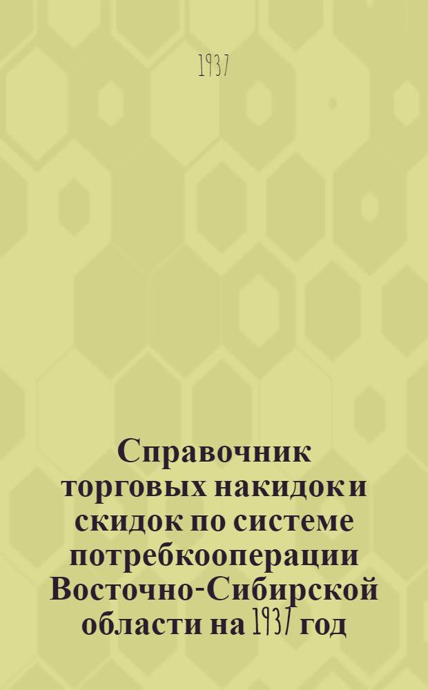 Справочник торговых накидок и скидок по системе потребкооперации Восточно-Сибирской области на 1937 год