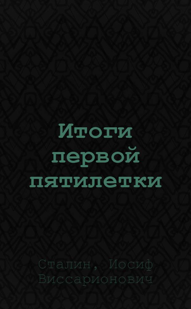 Итоги первой пятилетки : Доклад на объединенном пленуме ЦК и ЦКК ВКП(б) 7 янв. 1933 г