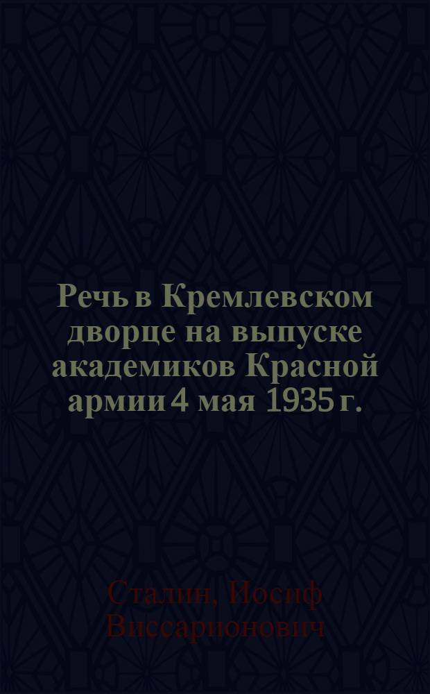 Речь в Кремлевском дворце на выпуске академиков Красной армии 4 мая 1935 г.