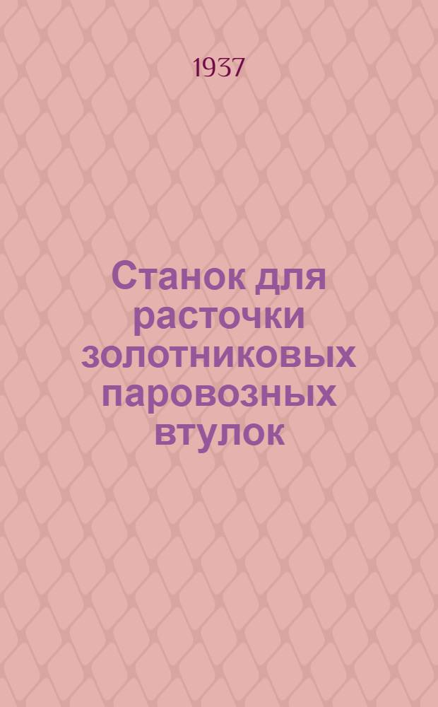 ... Станок для расточки золотниковых паровозных втулок : Устройство и уход : Практич. руководство