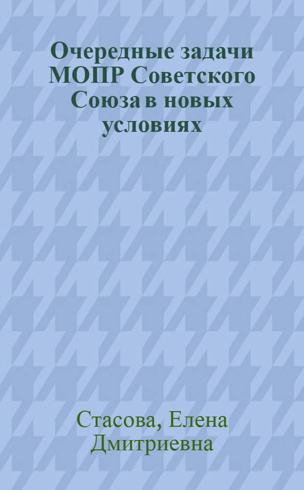 ... Очередные задачи МОПР Советского Союза в новых условиях : Доклад на VI пленуме ЦК МОПР СССР 21/VI 1937 г