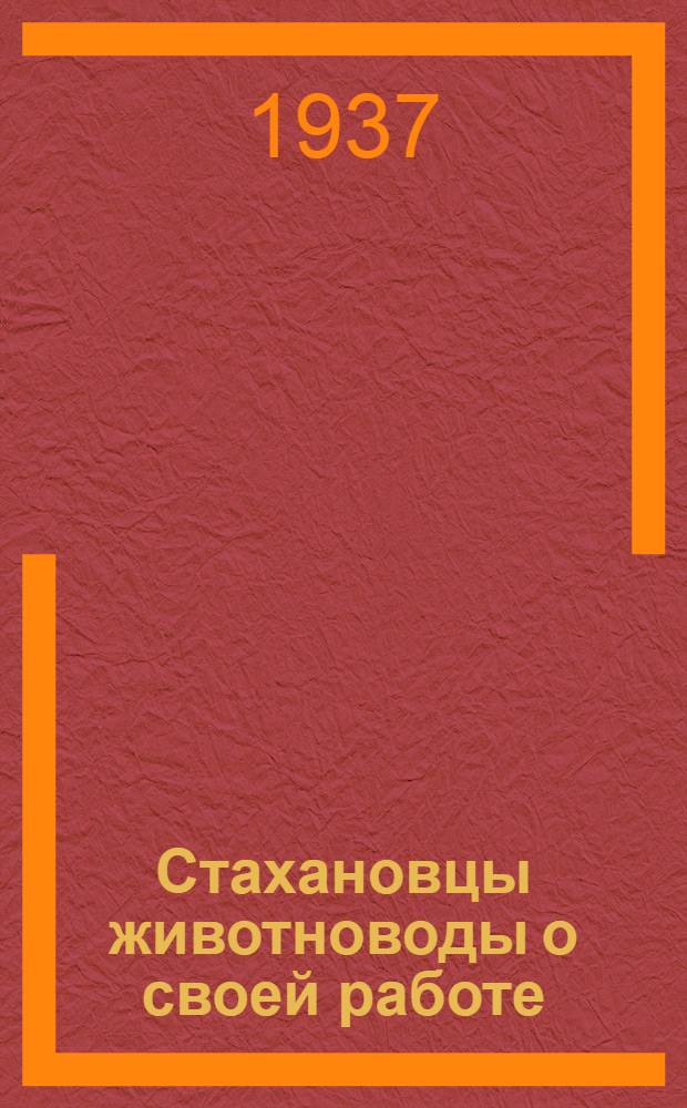 ... Стахановцы животноводы [о своей работе]