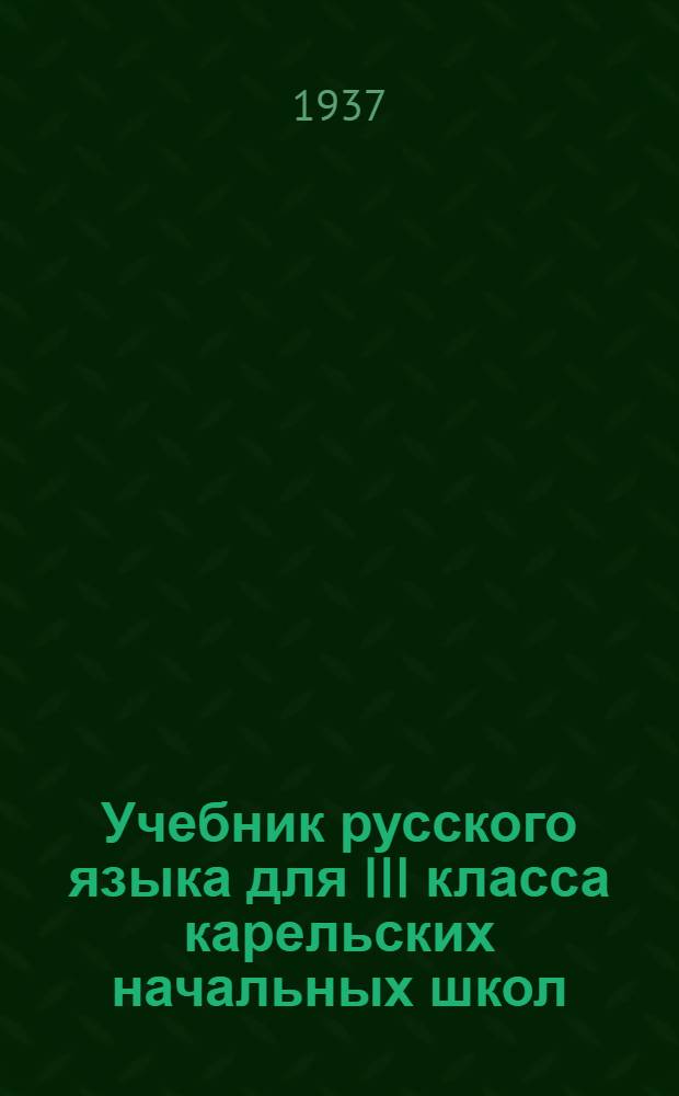... Учебник русского языка для III класса карельских начальных школ : Грамматика и правописание : Утв. Наркомпросом РСФСР