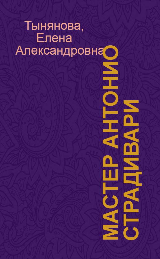 ... Мастер Антонио Страдивари : Повесть для юношества