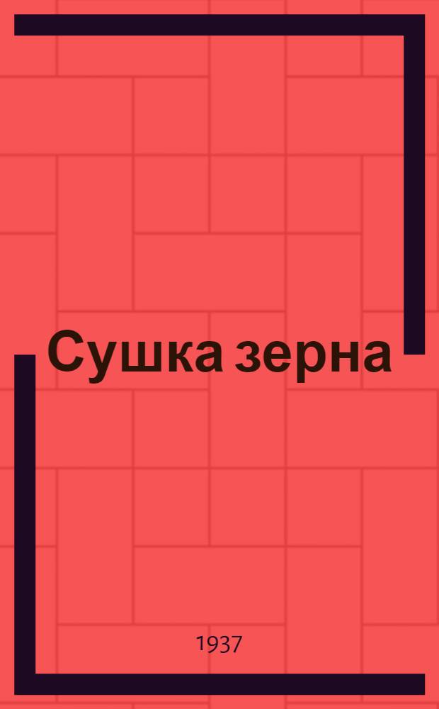 Сушка зерна : Учеб. пособие для втузов и техникумов