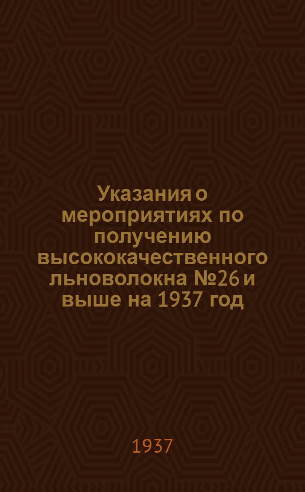 Указания о мероприятиях по получению высококачественного льноволокна № 26 и выше на 1937 год