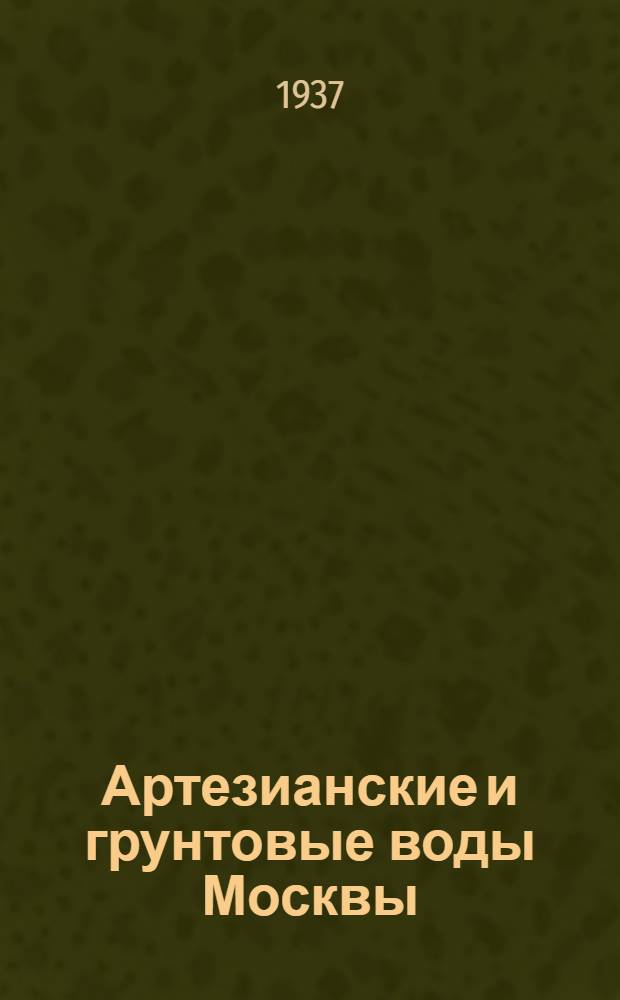 ... Артезианские и грунтовые воды Москвы : (Сан. оценка и охрана их)