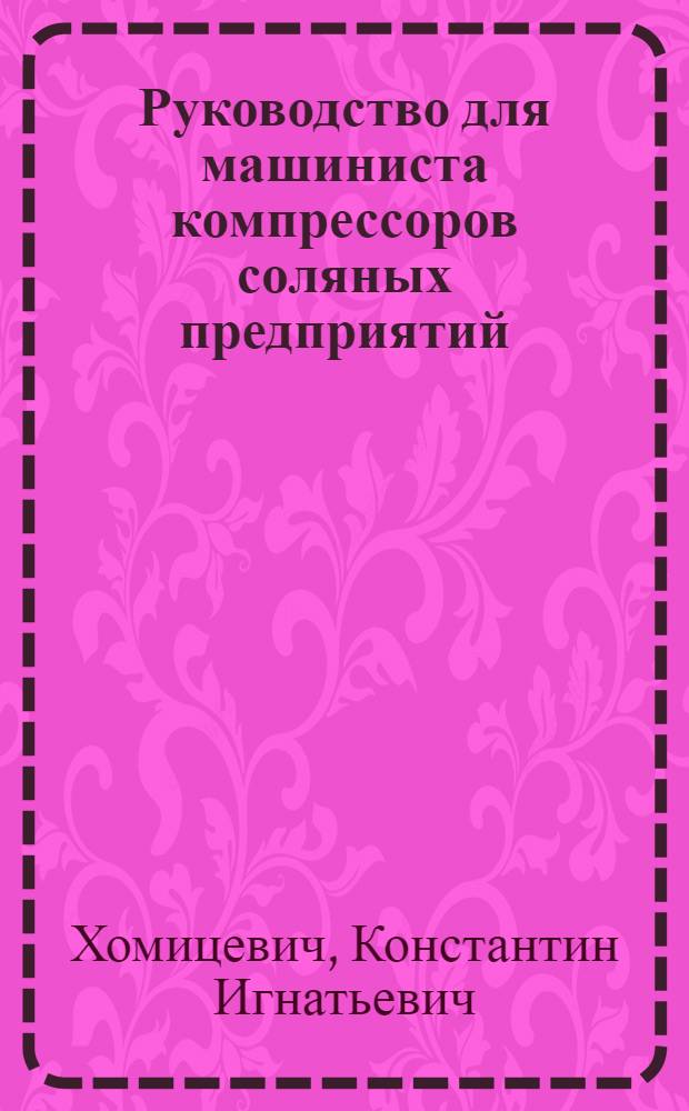 ... Руководство для машиниста компрессоров соляных предприятий : Утв. Глав. упр. соляной пром-сти Наркомпищепрома СССР