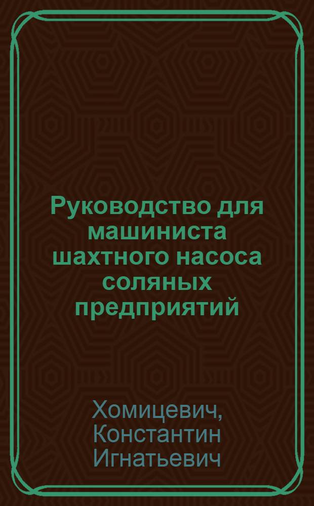 ... Руководство для машиниста шахтного насоса соляных предприятий : Утв. Глав. упр. соляной пром-сти Наркомпищепрома СССР