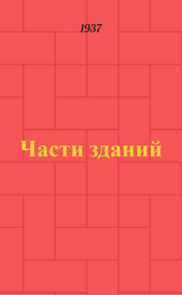 Части зданий : Утв. ГУУЗ НКТП в качестве учеб. пособия для строит. втузов