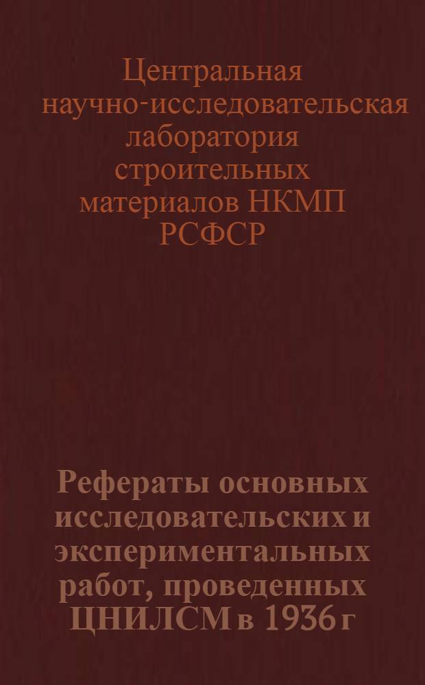 ... Рефераты основных исследовательских и экспериментальных работ, проведенных ЦНИЛСМ в 1936 г.