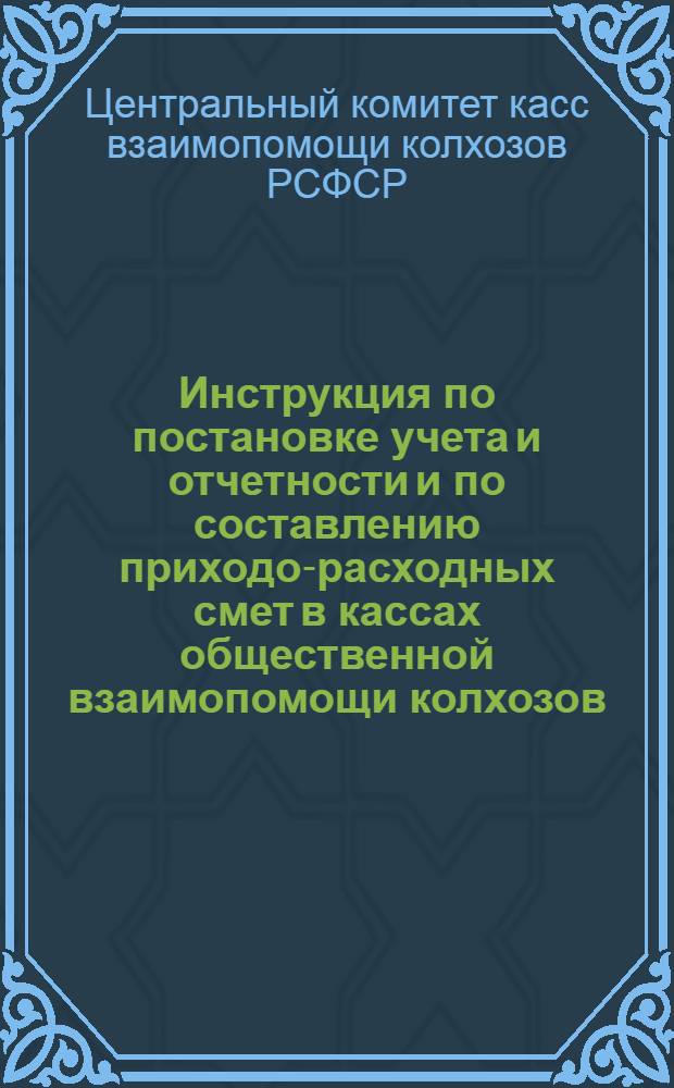 Инструкция по постановке учета и отчетности и по составлению приходо-расходных смет в кассах общественной взаимопомощи колхозов (КОВК)
