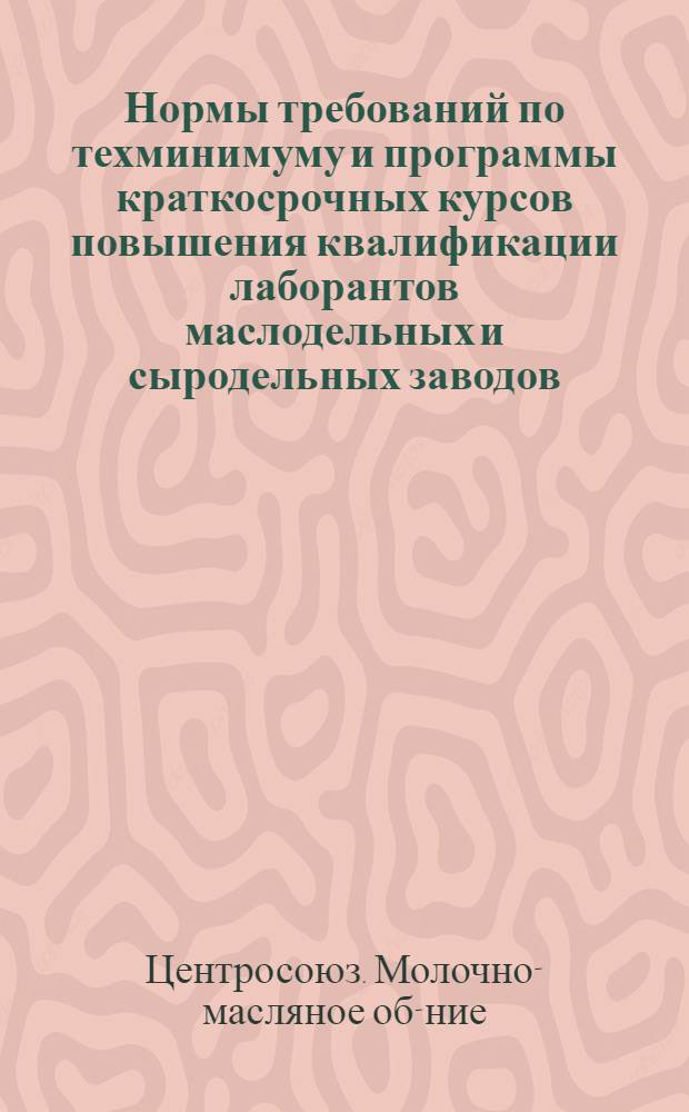 ... Нормы требований по техминимуму и программы краткосрочных курсов повышения квалификации лаборантов маслодельных и сыродельных заводов