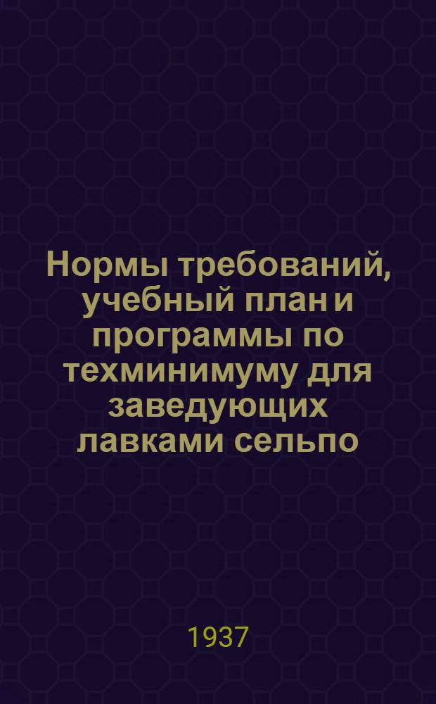 ... Нормы требований, учебный план и программы по техминимуму для заведующих лавками сельпо