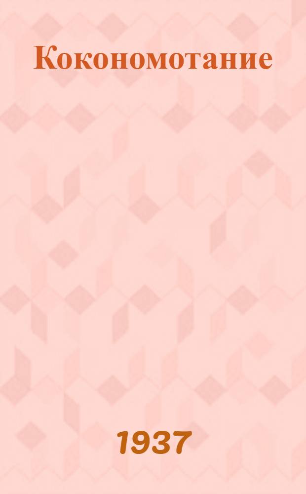 ... Кокономотание : Утв. ГУУЗ НКЛП СССР в качестве учебника для школ ФЗУ шелковой пром-сти