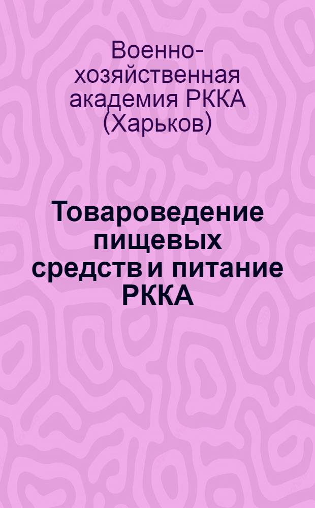 ... Товароведение пищевых средств и питание РККА : Программа продовольственного отд. курсов усовершенствования старшего и высш. начсостава. 1937 учеб. год