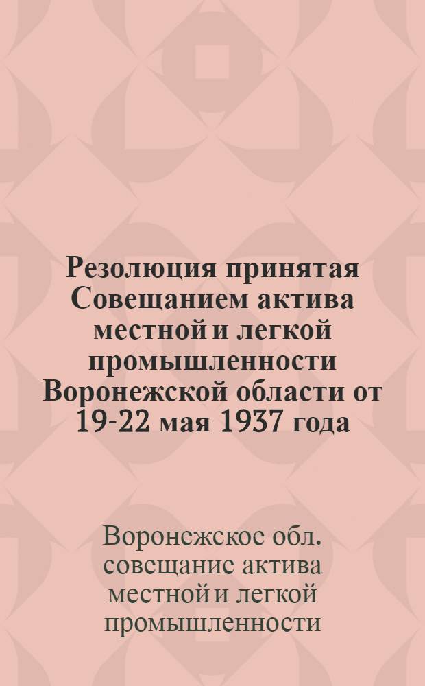 Резолюция принятая Совещанием актива местной и легкой промышленности Воронежской области от 19-22 мая 1937 года, по докладу начальника Управления местной промышленности и уполномоченного НКЛП РСФСР по Воронежской области об итогах февральского пленума ЦК ВКП(б)