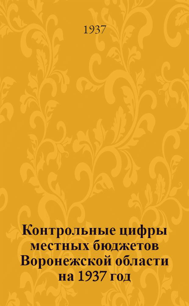 Контрольные цифры местных бюджетов Воронежской области на 1937 год