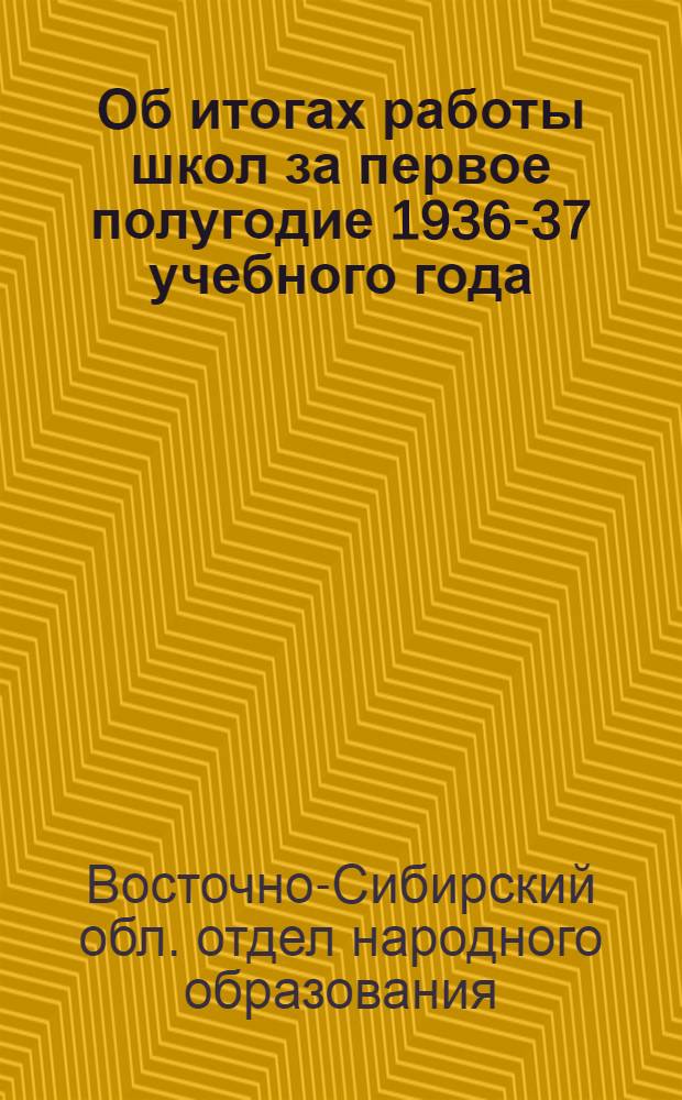 ... Об итогах работы школ за первое полугодие 1936-37 учебного года : Приказ № 15 Вост.-Сиб. обл. отд. нар. образ