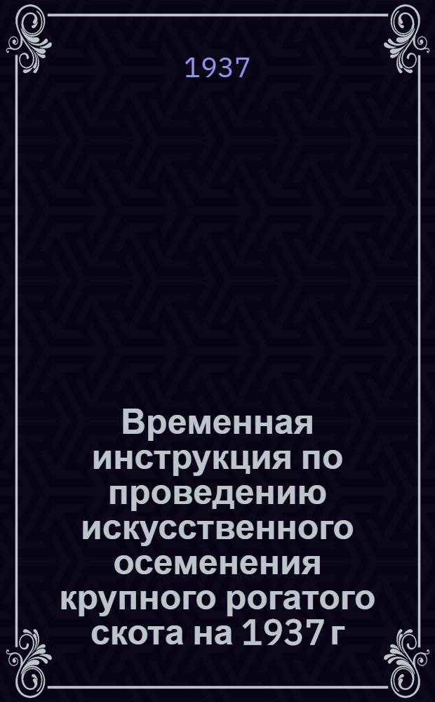 Временная инструкция по проведению искусственного осеменения крупного рогатого скота на 1937 г.