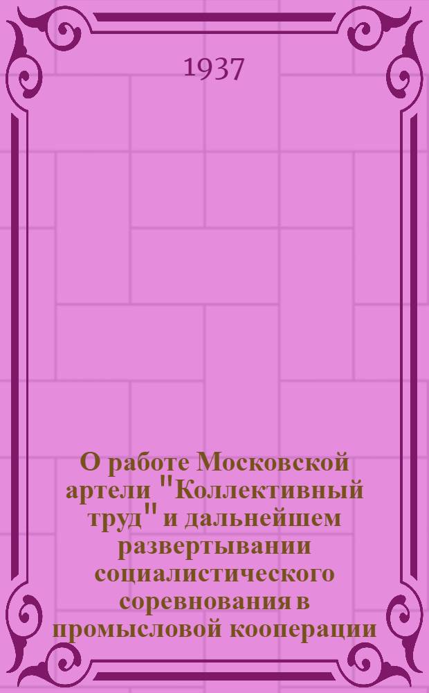 О работе Московской артели "Коллективный труд" и дальнейшем развертывании социалистического соревнования в промысловой кооперации : Постановление № 724 Президиума Всекопромсовета от 26 ноября 1937 г