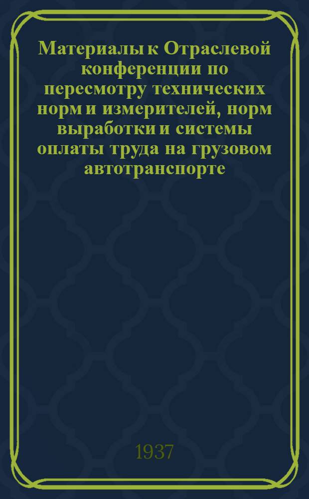 ... Материалы к Отраслевой конференции по пересмотру технических норм и измерителей, норм выработки и системы оплаты труда на грузовом автотранспорте