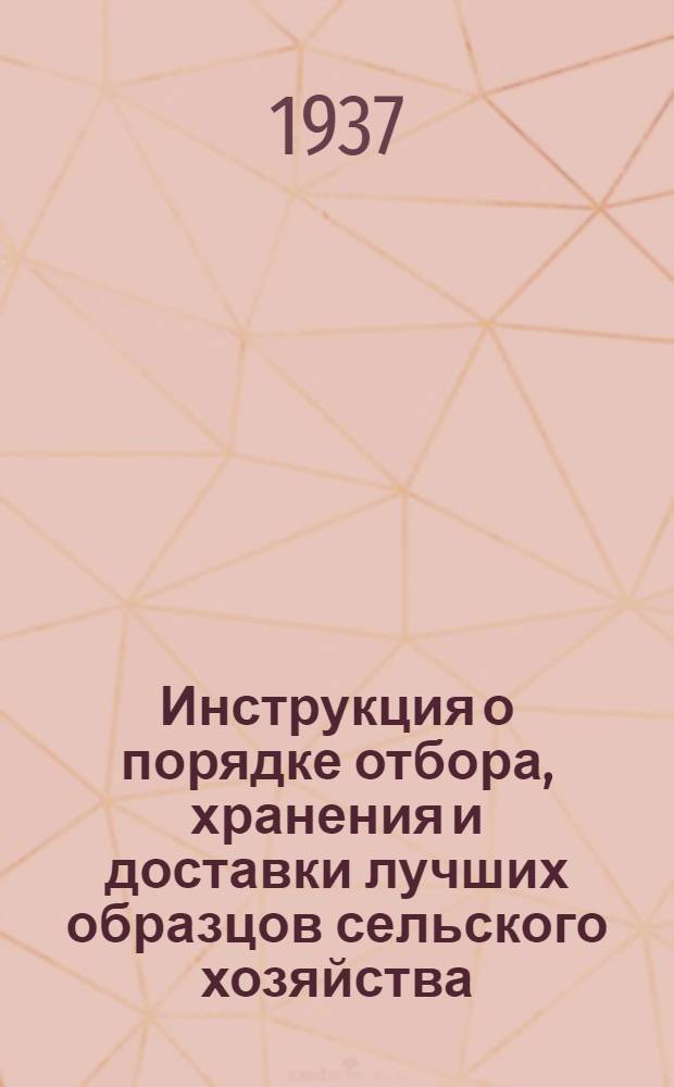 ... Инструкция о порядке отбора , хранения и доставки лучших образцов сельского хозяйства (экспонатов) на Всесоюзную сельскохозяйственную выставку