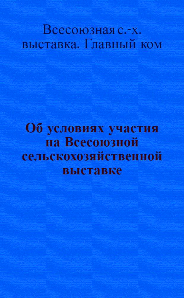 Об условиях участия на Всесоюзной сельскохозяйственной выставке : Постановление Ком-та Всес. с.-х. выставки