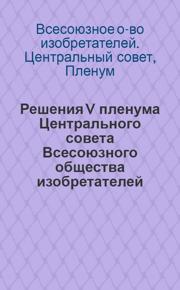 Решения V пленума Центрального совета Всесоюзного общества изобретателей