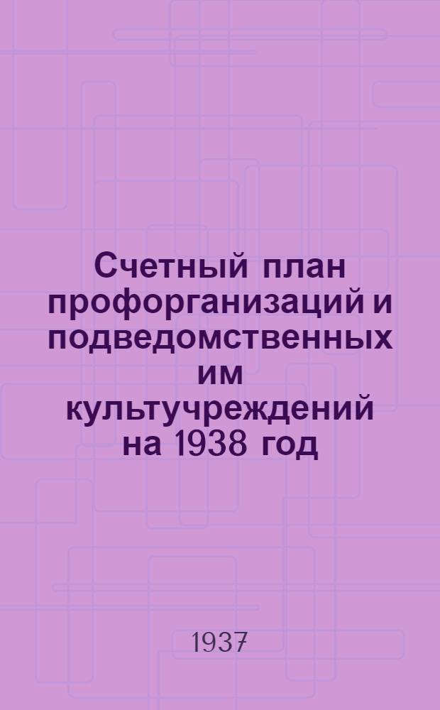... Счетный план профорганизаций и подведомственных им культучреждений на 1938 год