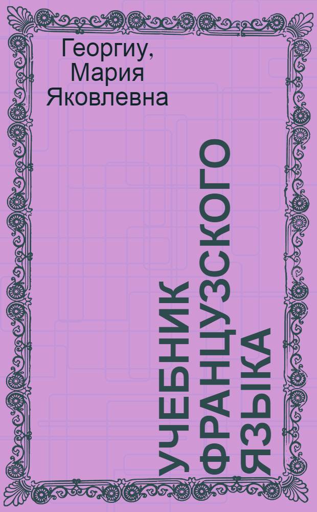 ... Учебник французского языка : Рекомендован Метод. бюро по иностр. яз. при Отд. рабоч. молодежи ЦК ВЛКСМ для групп, курсов и школ на предприятиях