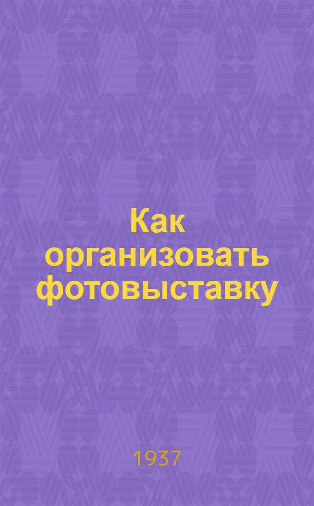 ... Как организовать фотовыставку : Инструктив. материалы