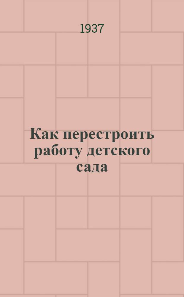 ... Как перестроить работу детского сада : Метод. указания Наркомпроса РСФСР