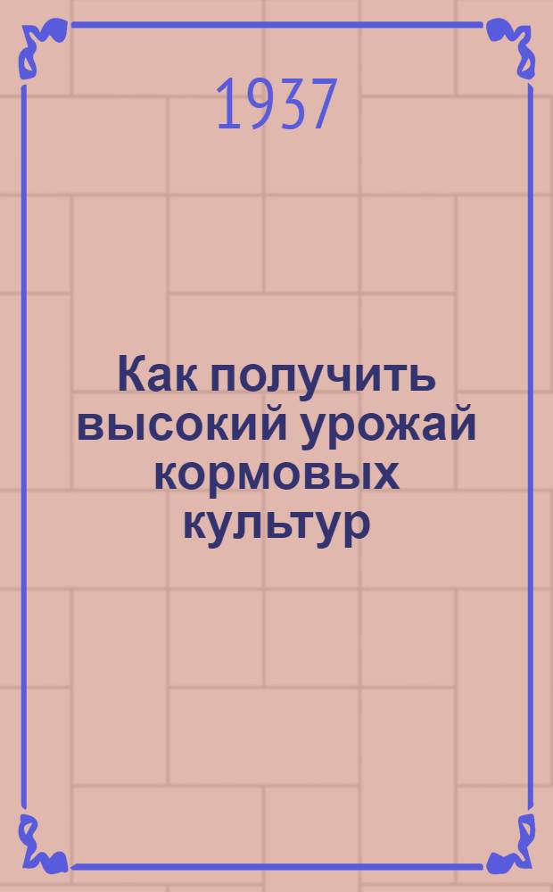 Как получить высокий урожай кормовых культур : Сборник
