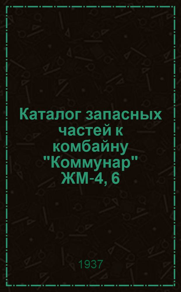 ... Каталог запасных частей к комбайну "Коммунар" ЖМ-4, 6