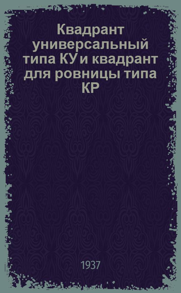 ... Квадрант универсальный типа КУ и квадрант для ровницы типа КР : (Руководство к пользованию)
