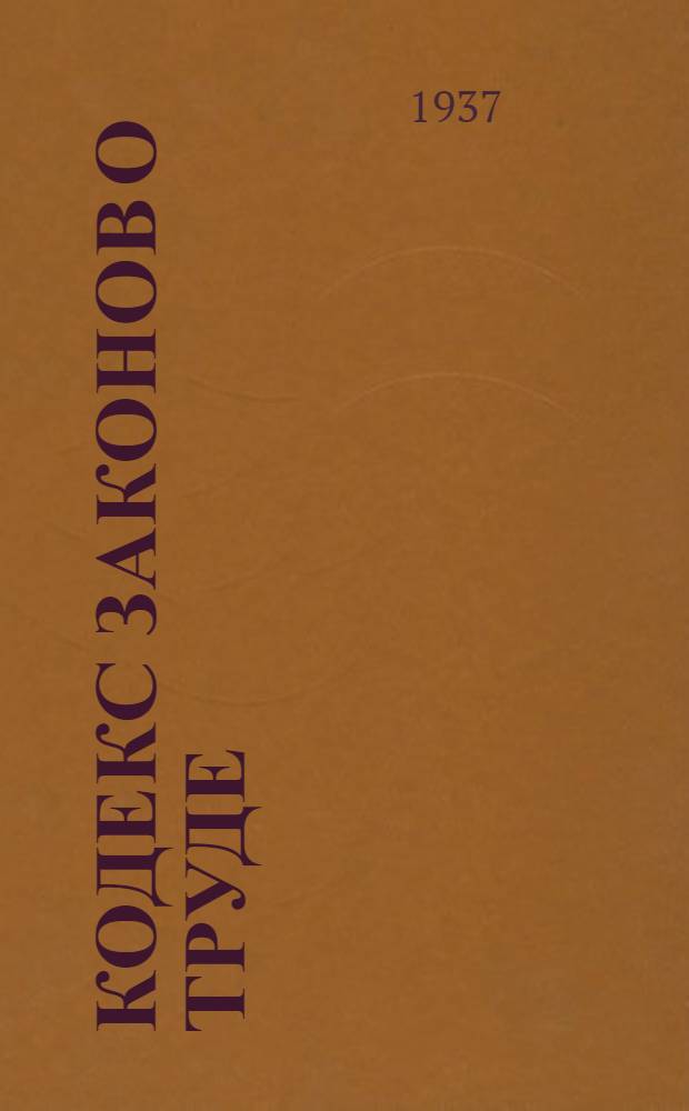 ... Кодекс законов о труде : С изм. на 1 июня 1937 г. : С прил. постатейно-систематизированных материалов