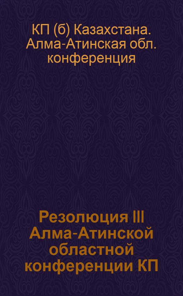 Резолюция III Алма-Атинской областной конференции КП(б)К по отчетному докладу Обкома КП(б)К