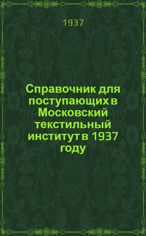 ... Справочник для поступающих в Московский текстильный институт в 1937 году